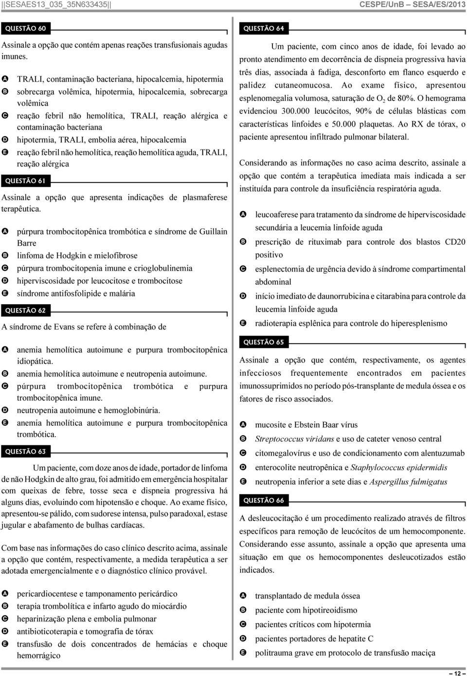 bacteriana hipotermia, TRLI, embolia aérea, hipocalcemia reação febril não hemolítica, reação hemolítica aguda, TRLI, reação alérgica QUSTÃO 61 ssinale a opção que apresenta indicações de