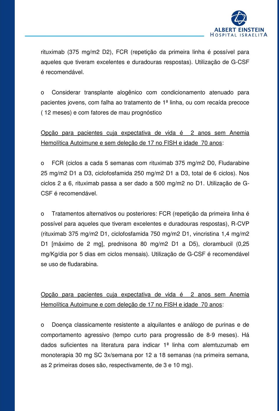 expectativa de vida é 2 ans sem Anemia Hemlítica Autimune e sem deleçã de 17 n FISH e idade 70 ans: FCR (cicls a cada 5 semanas cm rituximab 375 mg/m2 D0, Fludarabine 25 mg/m2 D1 a D3, ciclfsfamida