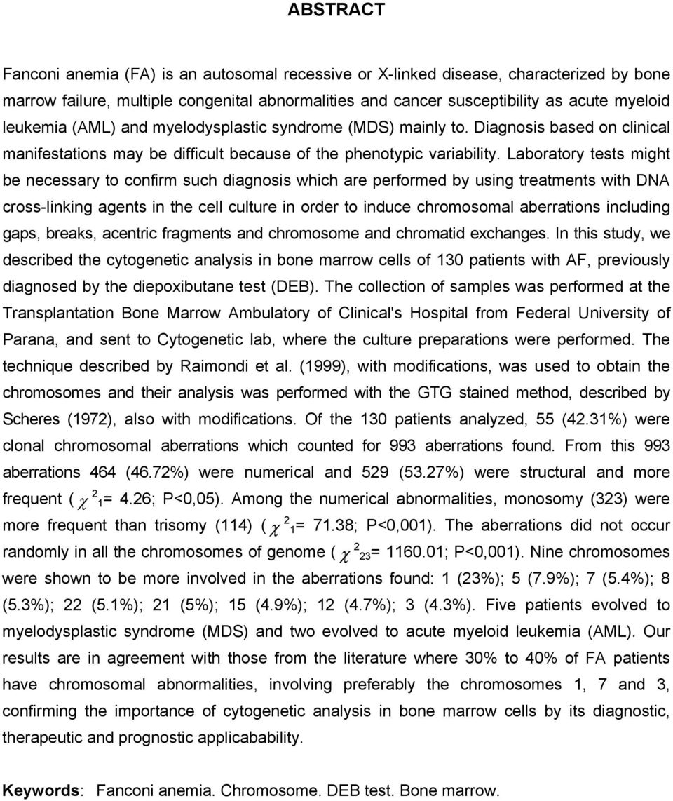 Laboratory tests might be necessary to confirm such diagnosis which are performed by using treatments with DNA cross-linking agents in the cell culture in order to induce chromosomal aberrations