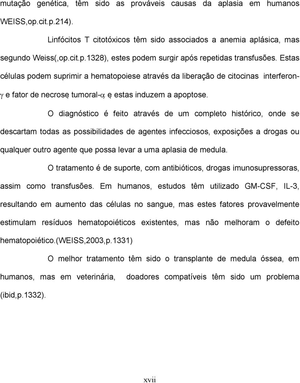 O diagnóstico é feito através de um completo histórico, onde se descartam todas as possibilidades de agentes infecciosos, exposições a drogas ou qualquer outro agente que possa levar a uma aplasia de