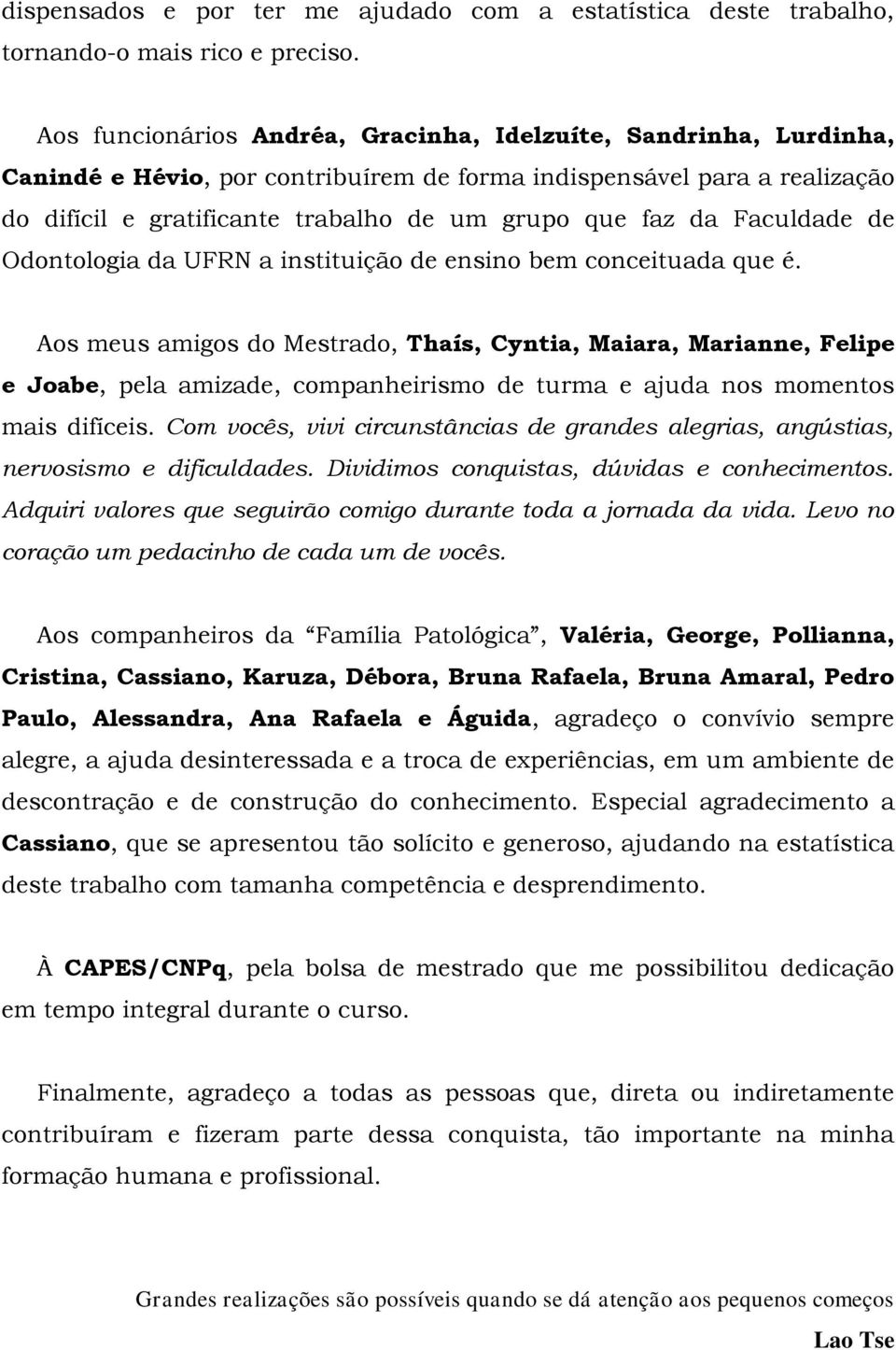 Faculdade de Odontologia da UFRN a instituição de ensino bem conceituada que é.