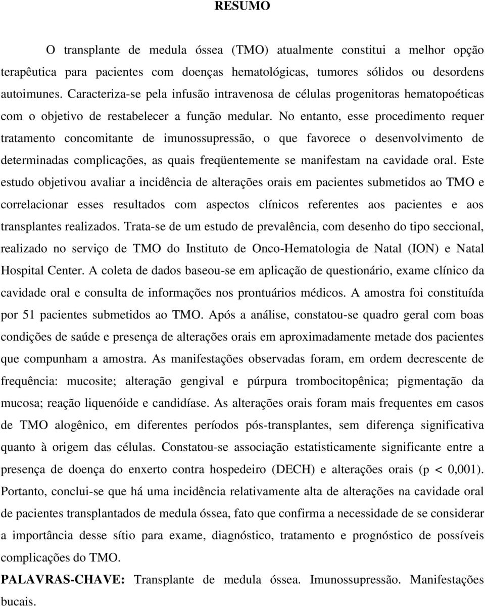 No entanto, esse procedimento requer tratamento concomitante de imunossupressão, o que favorece o desenvolvimento de determinadas complicações, as quais freqüentemente se manifestam na cavidade oral.