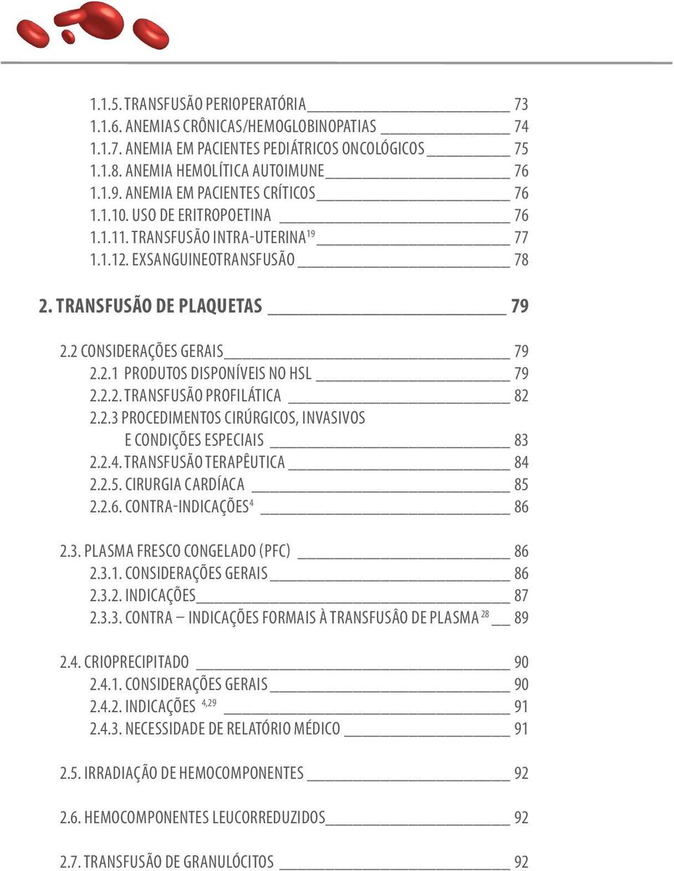 2.2. TRANSFUSÃO PROFILÁTICA 82 2.2.3 PROCEDIMENTOS CIRÚRGICOS, INVASIVOS E CONDIÇÕES ESPECIAIS 83 2.2.4. TRANSFUSÃO TERAPÊUTICA 84 2.2.5. CIRURGIA CARDÍACA 85 2.2.6. CONTRA-INDICAÇÕES 4 86 2.3. PLASMA FRESCO CONGELADO (PFC) 86 2.