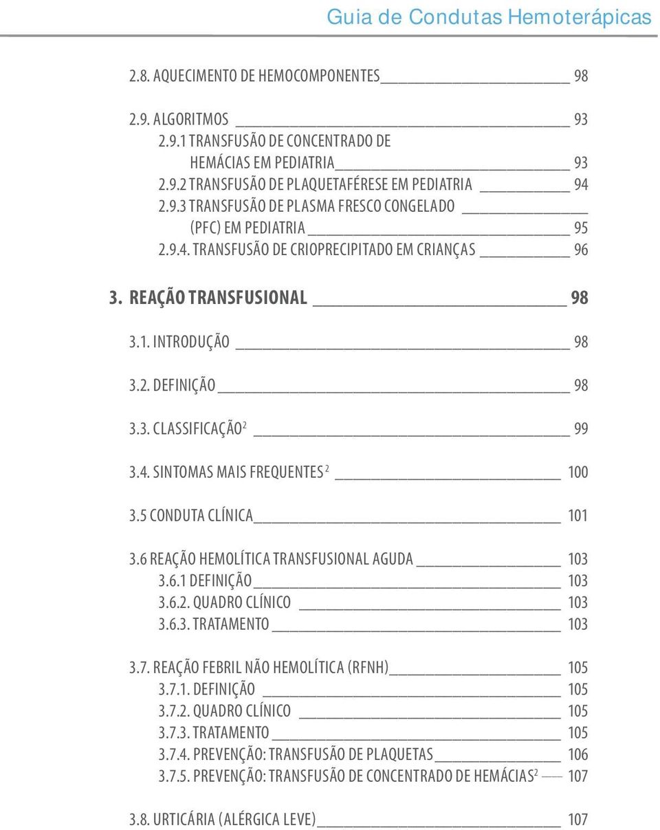 4. SINTOMAS MAIS FREQUENTES 2 100 3.5 CONDUTA CLÍNICA 101 3.6 REAÇÃO HEMOLÍTICA TRANSFUSIONAL AGUDA 103 3.6.1 DEFINIÇÃO 103 3.6.2. QUADRO CLÍNICO 103 3.6.3. TRATAMENTO 103 3.7.