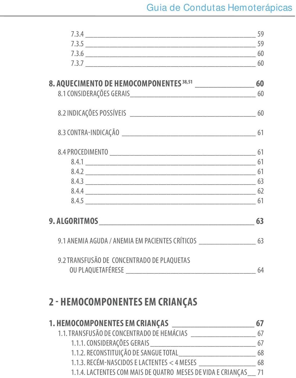 2 TRANSFUSÃO DE CONCENTRADO DE PLAQUETAS OU PLAQUETAFÉRESE 64 2 - HEMOCOMPONENTES EM CRIANÇAS 1. HEMOCOMPONENTES EM CRIANÇAS 67 1.1. TRANSFUSÃO DE CONCENTRADO DE HEMÁCIAS 67 1.