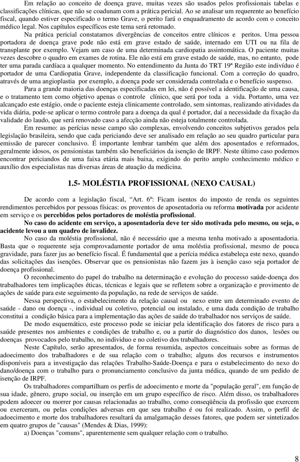 Nos capítulos específicos este tema será retomado. Na prática pericial constatamos divergências de conceitos entre clínicos e peritos.