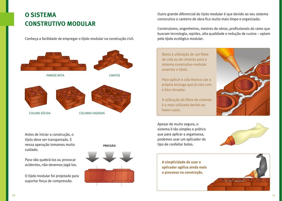 Construtores, engenheiros, mestres de obras, profissionais do ramo que buscam tecnologia, rapidez, alta qualidade e redução de custos optam pelo tijolo ecológico modular.