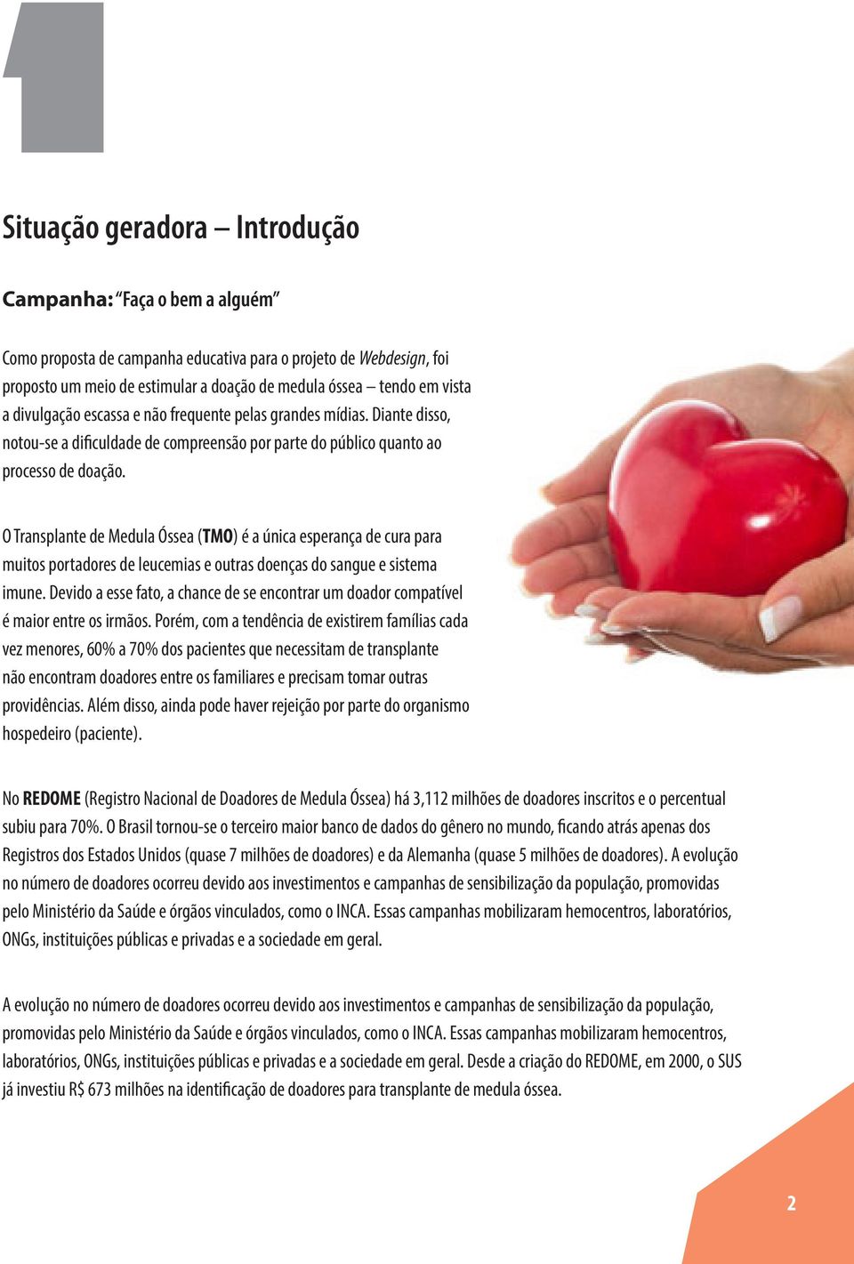 O Transplante de Medula Óssea (TMO) é a única esperança de cura para muitos portadores de leucemias e outras doenças do sangue e sistema imune.