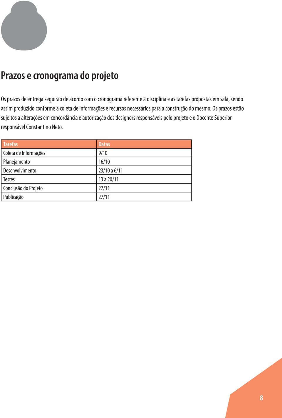 Os prazos estão sujeitos a alterações em concordância e autorização dos designers responsáveis pelo projeto e o Docente Superior responsável