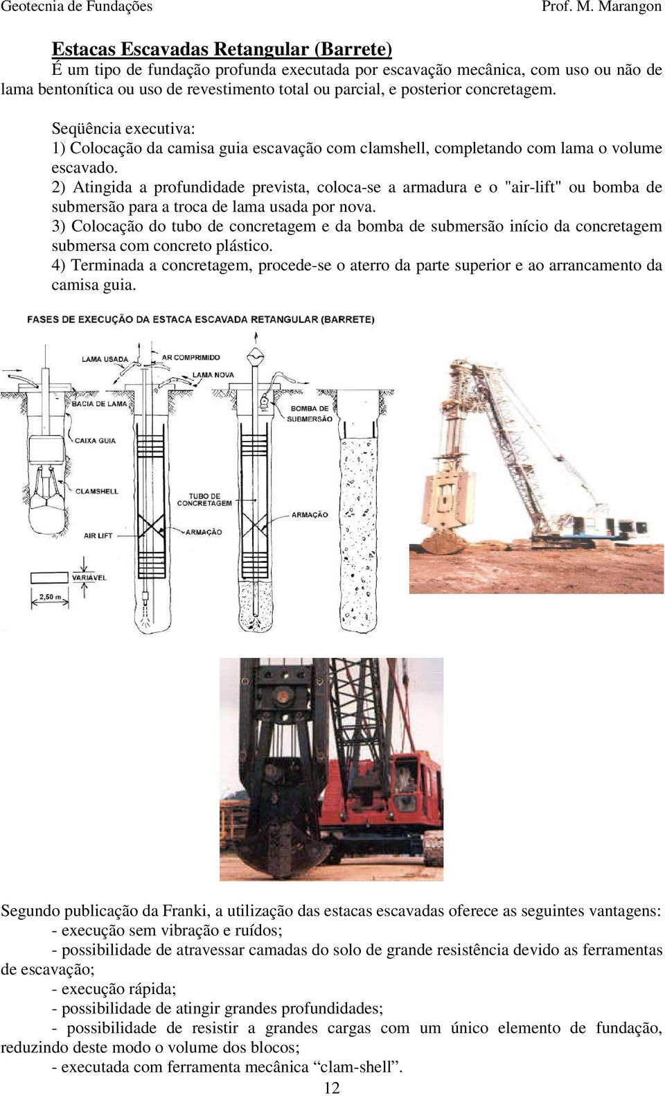 2) Atingida a profundidade prevista, coloca-se a armadura e o "air-lift" ou bomba de submersão para a troca de lama usada por nova.