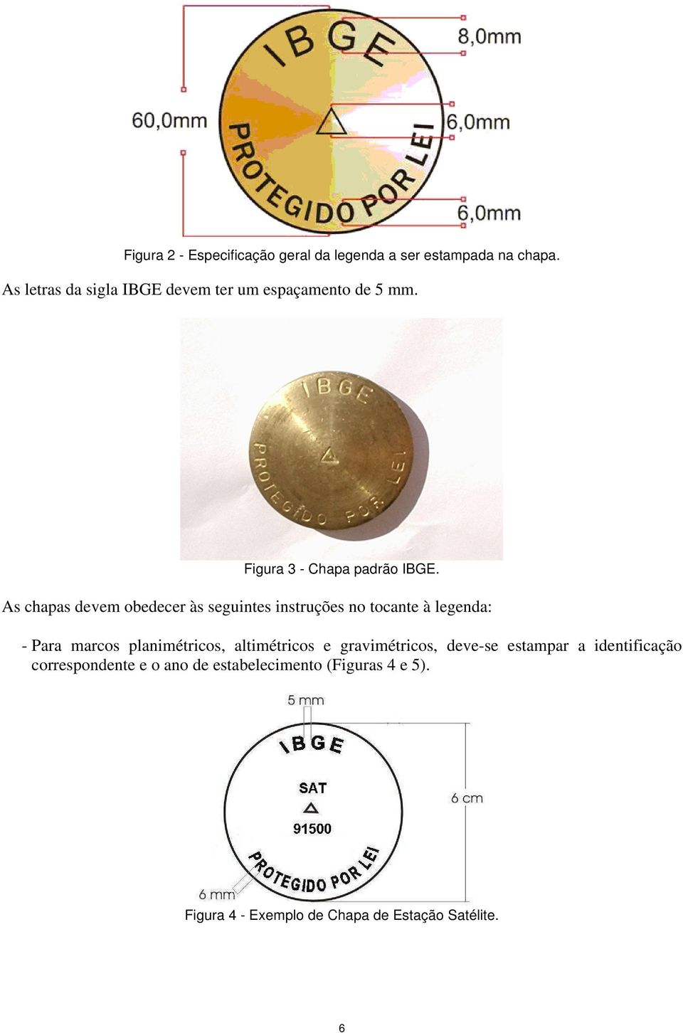 As chapas devem obedecer às seguintes instruções no tocante à legenda: - Para marcos planimétricos,