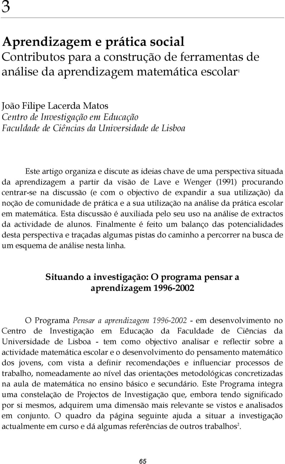 discussão (e com o objectivo de expandir a sua utilização) da noção de comunidade de prática e a sua utilização na análise da prática escolar em matemática.