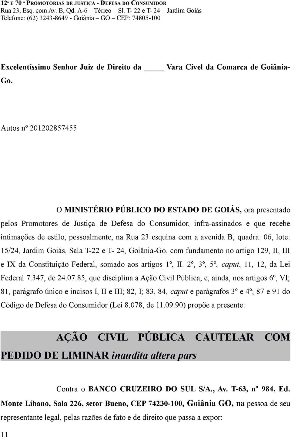 Autos nº 201202857455 O MINISTÉRIO PÚBLICO DO ESTADO DE GOIÁS, ora presentado pelos Promotores de Justiça de Defesa do Consumidor, infra-assinados e que recebe intimações de estilo, pessoalmente, na