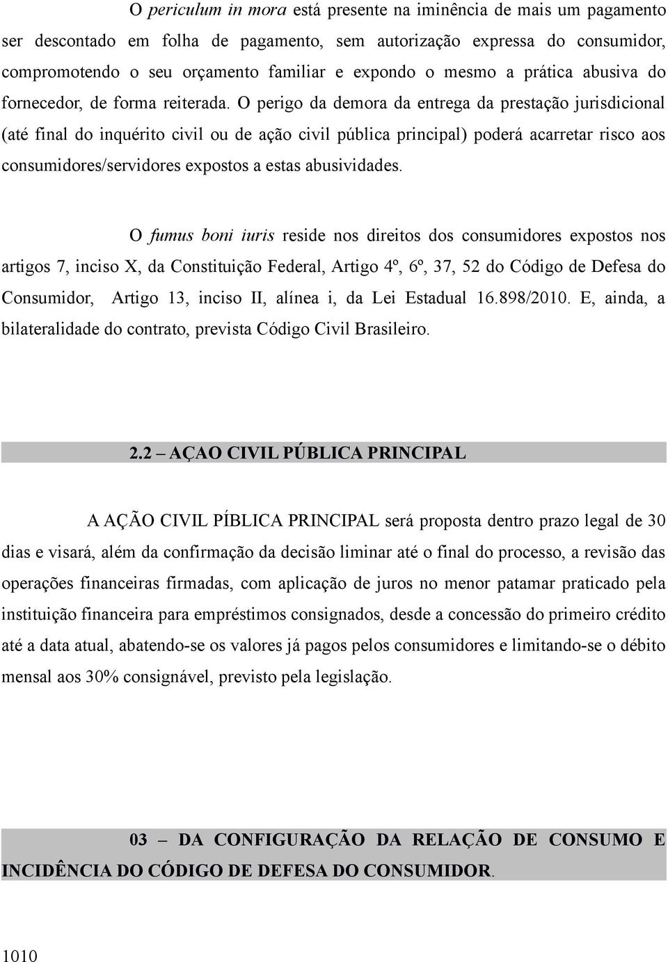 O perigo da demora da entrega da prestação jurisdicional (até final do inquérito civil ou de ação civil pública principal) poderá acarretar risco aos consumidores/servidores expostos a estas