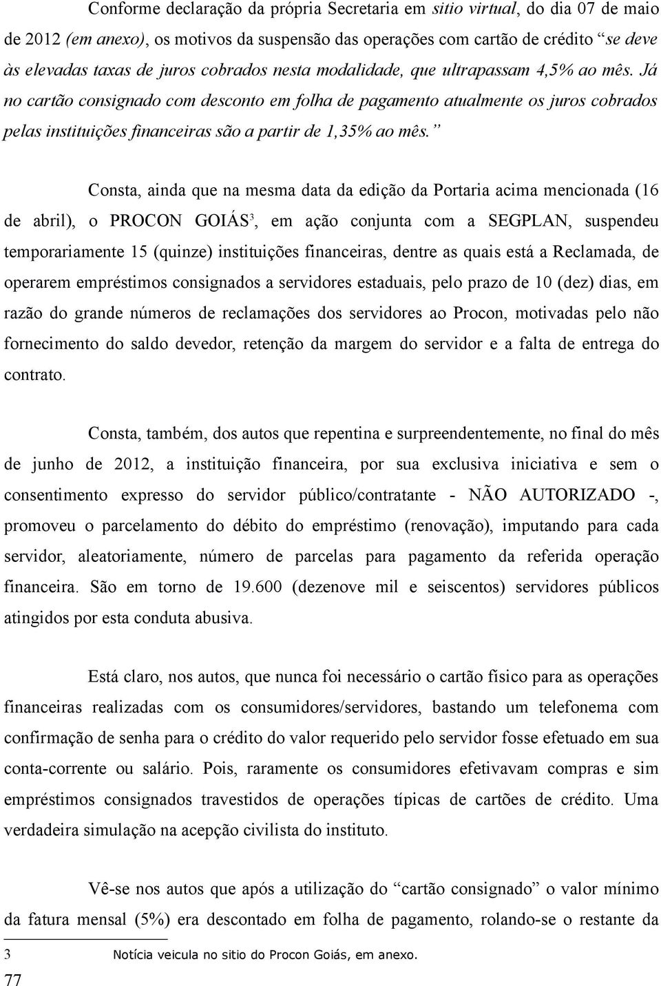 Já no cartão consignado com desconto em folha de pagamento atualmente os juros cobrados pelas instituições financeiras são a partir de 1,35% ao mês.