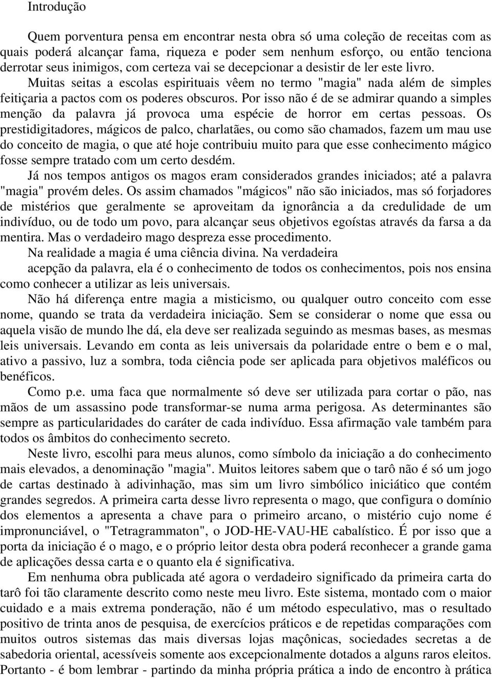 Por isso não é de se admirar quando a simples menção da palavra já provoca uma espécie de horror em certas pessoas.