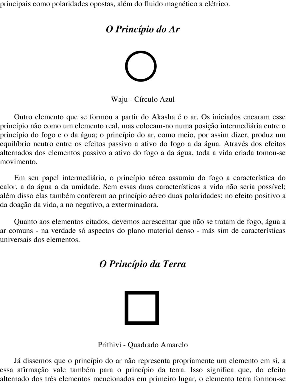 um equilíbrio neutro entre os efeitos passivo a ativo do fogo a da água. Através dos efeitos alternados dos elementos passivo a ativo do fogo a da água, toda a vida criada tomou-se movimento.