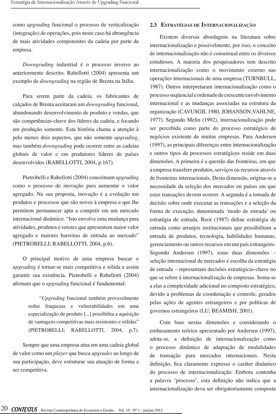 Para serem parte da cadeia, os fabricantes de calçados de Brenta aceitaram um downgrading funcional, abandonando desenvolvimento de produto e vendas, que são competências-chave dos líderes da cadeia,