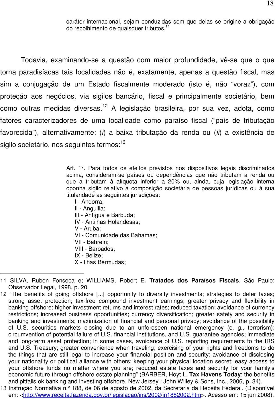 fiscalmente moderado (isto é, não voraz ), com proteção aos negócios, via sigilos bancário, fiscal e principalmente societário, bem como outras medidas diversas.