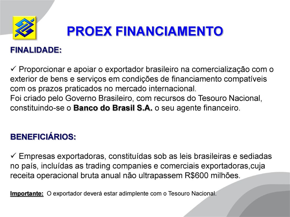 Foi criado pelo Governo Brasileiro, com recursos do Tesouro Nacional, constituindo-se o Banco do Brasil S.A. o seu agente financeiro.