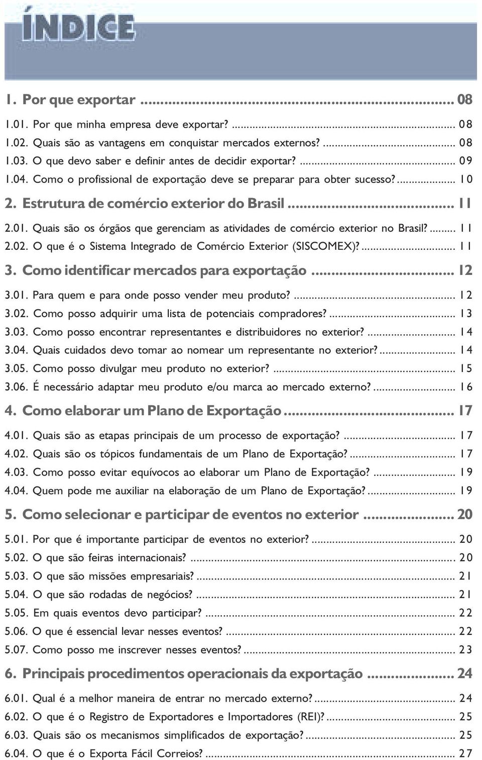 Quais são os órgãos que gerenciam as atividades de comércio exterior no Brasil?... 11 2.02. O que é o Sistema Integrado de Comércio Exterior (SISCOMEX)?... 11 3.