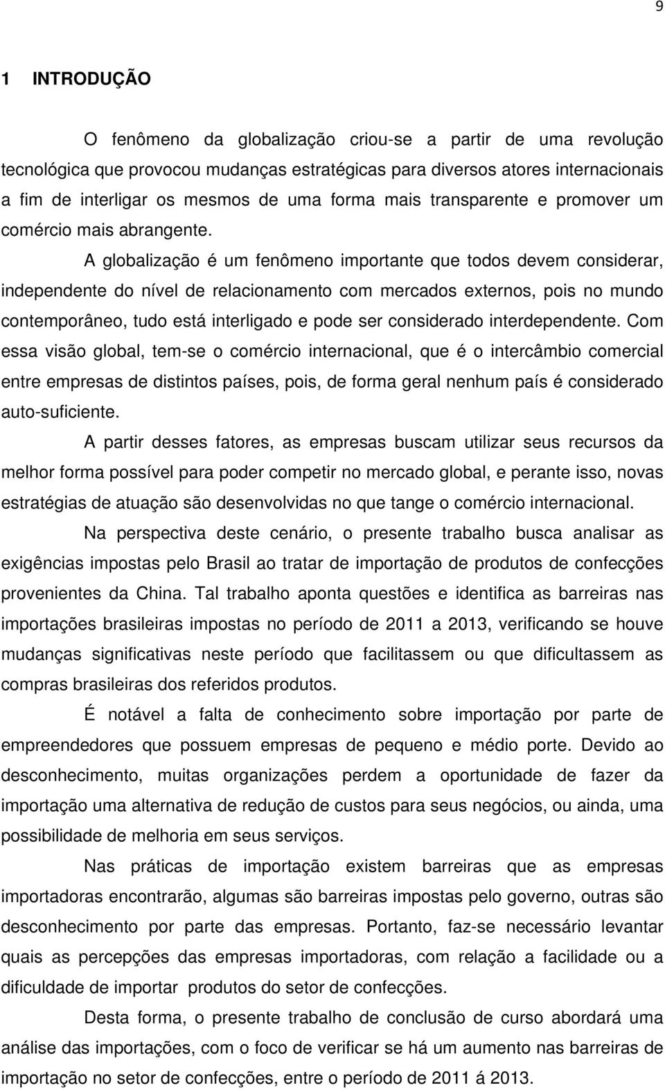 A globalização é um fenômeno importante que todos devem considerar, independente do nível de relacionamento com mercados externos, pois no mundo contemporâneo, tudo está interligado e pode ser