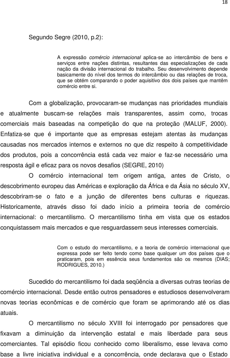 Seu desenvolvimento depende basicamente do nível dos termos do intercâmbio ou das relações de troca, que se obtém comparando o poder aquisitivo dos dois países que mantêm comércio entre si.