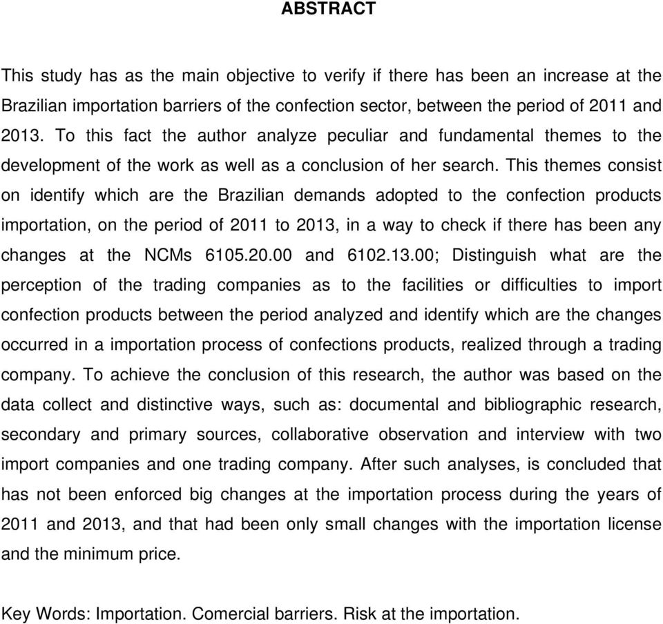 This themes consist on identify which are the Brazilian demands adopted to the confection products importation, on the period of 2011 to 2013, in a way to check if there has been any changes at the