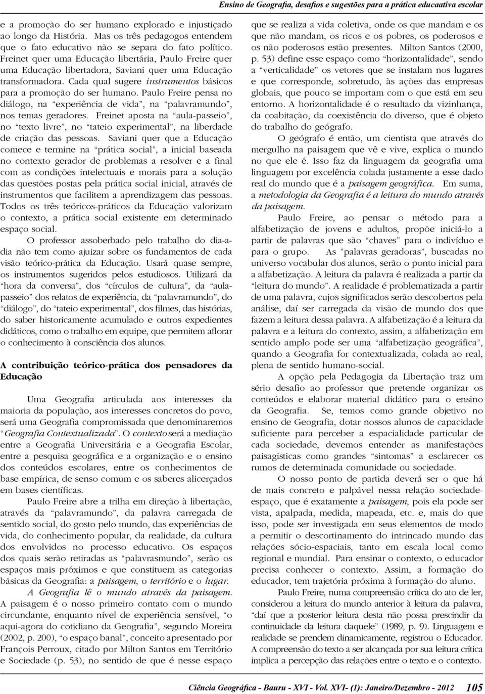 Freinet quer uma Educação libertária, Paulo Freire quer uma Educação libertadora, Saviani quer uma Educação transformadora. Cada qual sugere instrumentos básicos para a promoção do ser humano.