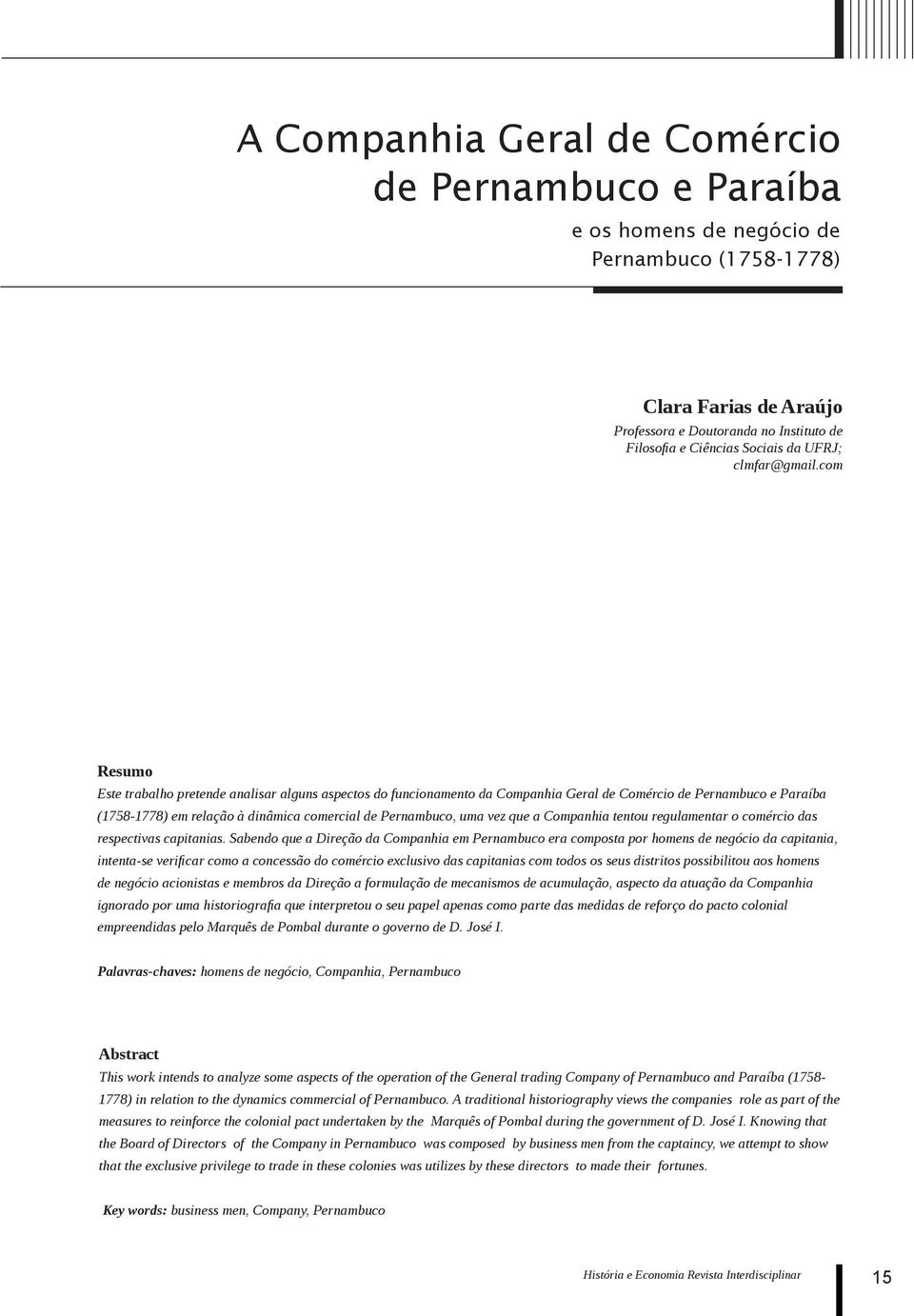 com Resumo Este trabalho pretende analisar alguns aspectos do funcionamento da Companhia Geral de Comércio de Pernambuco e Paraíba (1758-1778) em relação à dinâmica comercial de Pernambuco, uma vez