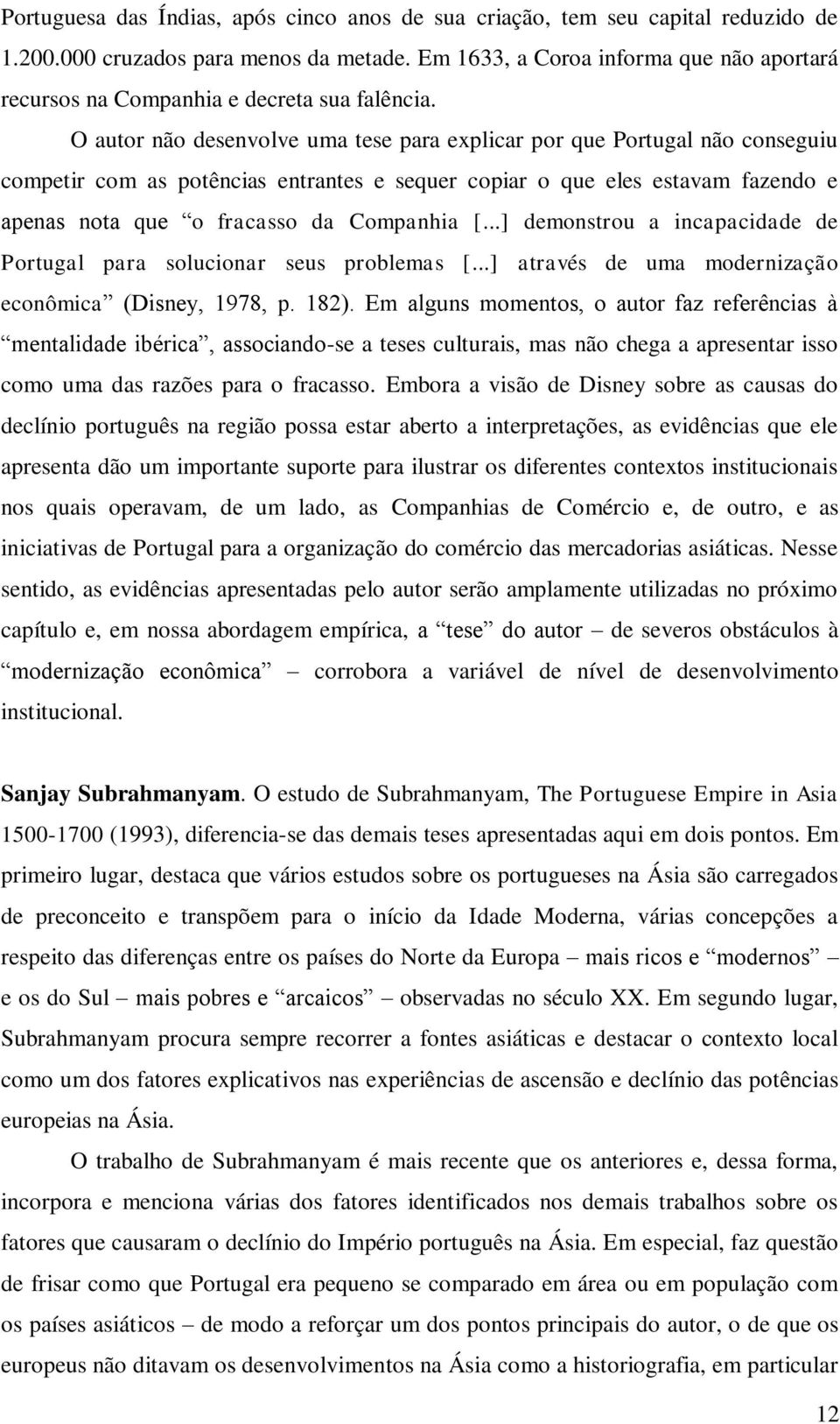 O autor não desenvolve uma tese para explicar por que Portugal não conseguiu competir com as potências entrantes e sequer copiar o que eles estavam fazendo e apenas nota que o fracasso da Companhia [.