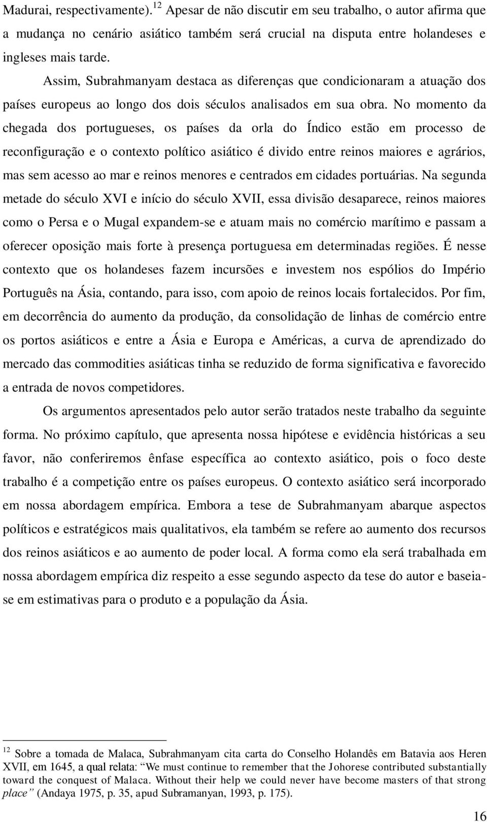 No momento da chegada dos portugueses, os países da orla do Índico estão em processo de reconfiguração e o contexto político asiático é divido entre reinos maiores e agrários, mas sem acesso ao mar e