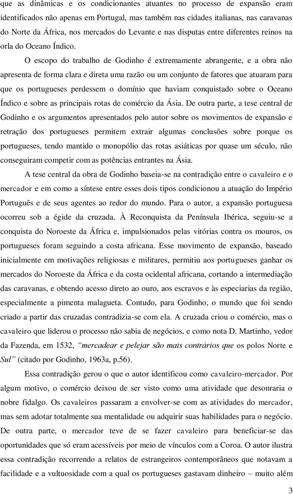 O escopo do trabalho de Godinho é extremamente abrangente, e a obra não apresenta de forma clara e direta uma razão ou um conjunto de fatores que atuaram para que os portugueses perdessem o domínio