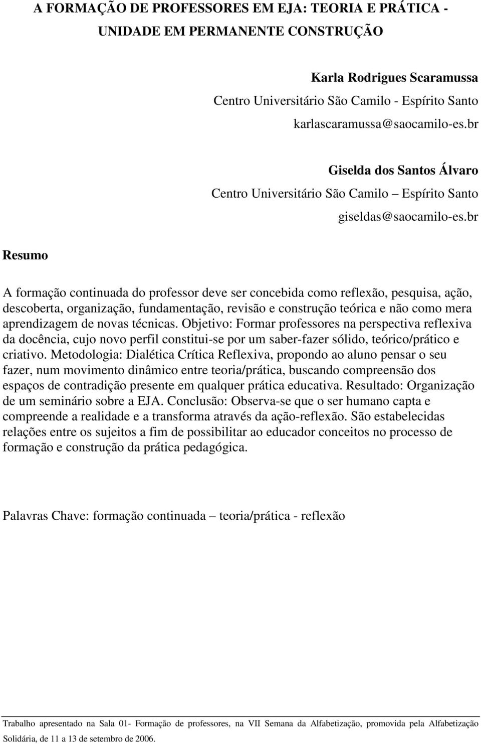 br Resumo A formação continuada do professor deve ser concebida como reflexão, pesquisa, ação, descoberta, organização, fundamentação, revisão e construção teórica e não como mera aprendizagem de