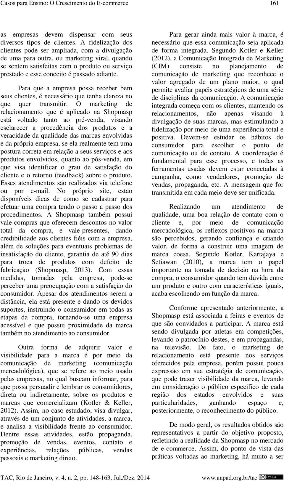 Para que a empresa possa receber bem seus clientes, é necessário que tenha clareza no que quer transmitir.