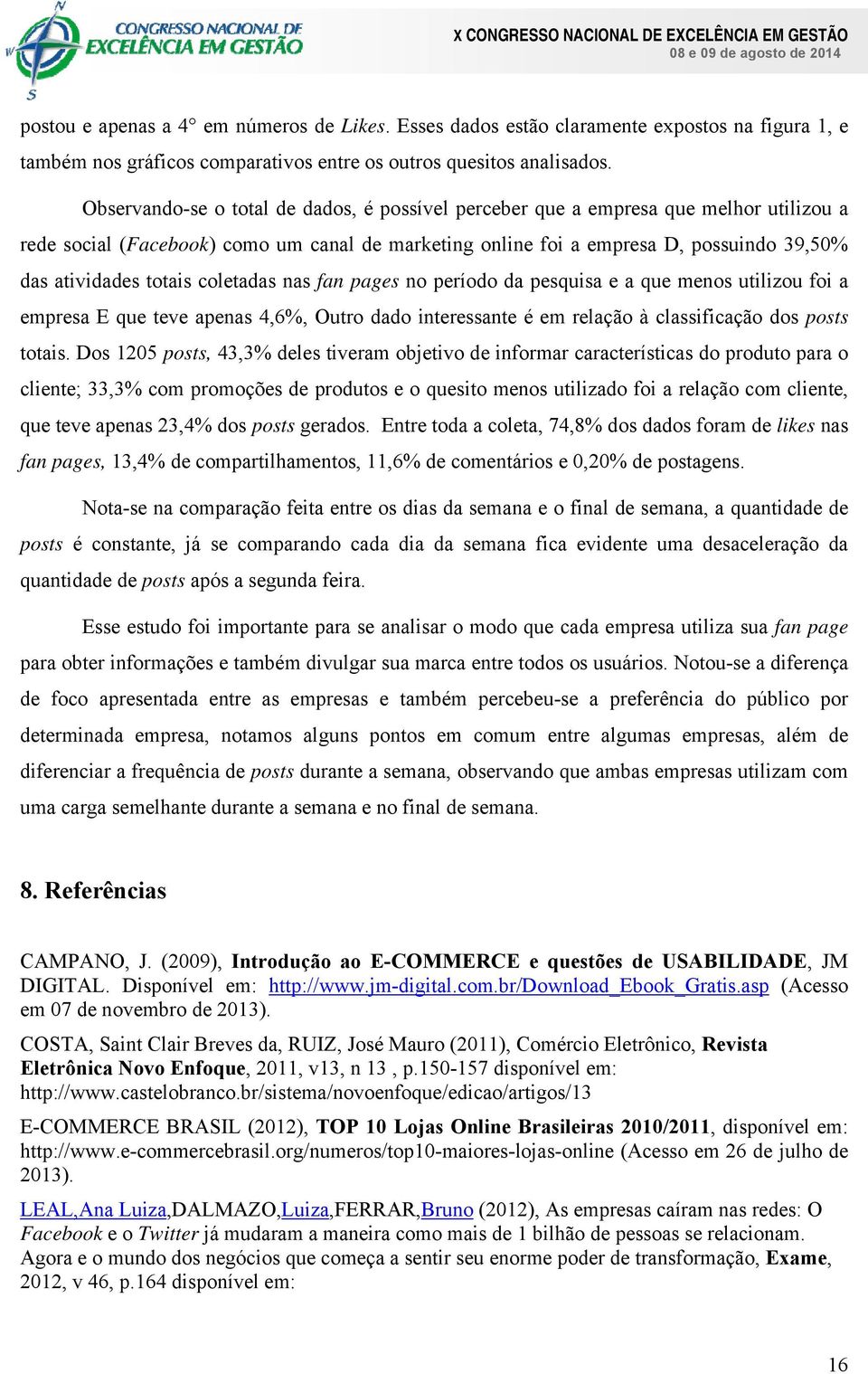 totais coletadas nas fan pages no período da pesquisa e a que menos utilizou foi a empresa E que teve apenas 4,6%, Outro dado interessante é em relação à classificação dos posts totais.