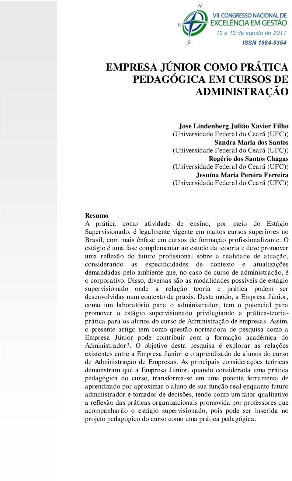 por meio do Estágio Supervisionado, é legalmente vigente em muitos cursos superiores no Brasil, com mais ênfase em cursos de formação profissionalizante.