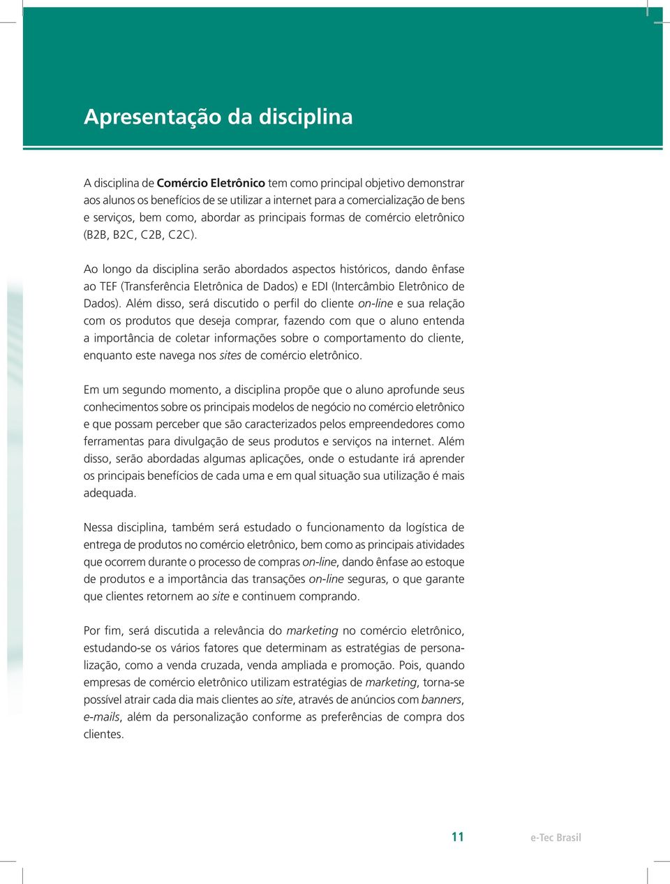 Ao longo da disciplina serão abordados aspectos históricos, dando ênfase ao TEF (Transferência Eletrônica de Dados) e EDI (Intercâmbio Eletrônico de Dados).