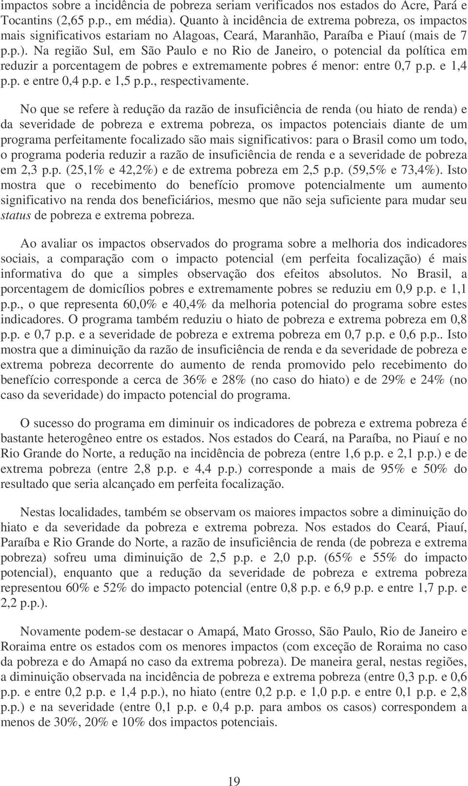 Na região Sul, em São Paulo e no Rio de Janeiro, o potencial da política em reduzir a porcentagem de pobres e extremamente pobres é menor: entre 0,7 p.p. e 1,4 p.p. e entre 0,4 p.p. e 1,5 p.p., respectivamente.