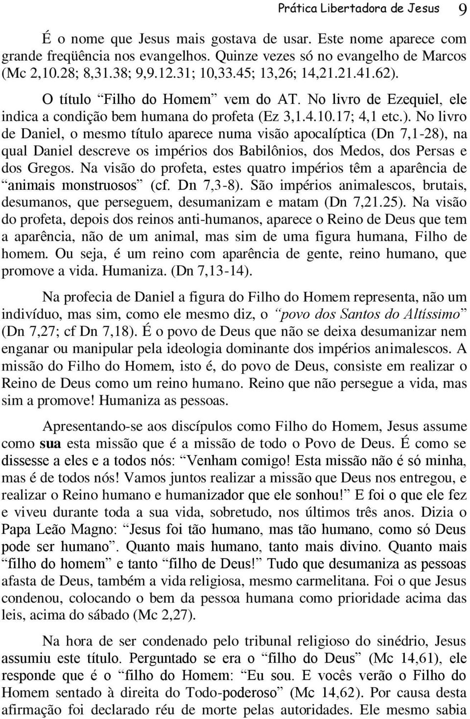 O título Filho do Homem vem do AT. No livro de Ezequiel, ele indica a condição bem humana do profeta (Ez 3,1.4.10.17; 4,1 etc.).