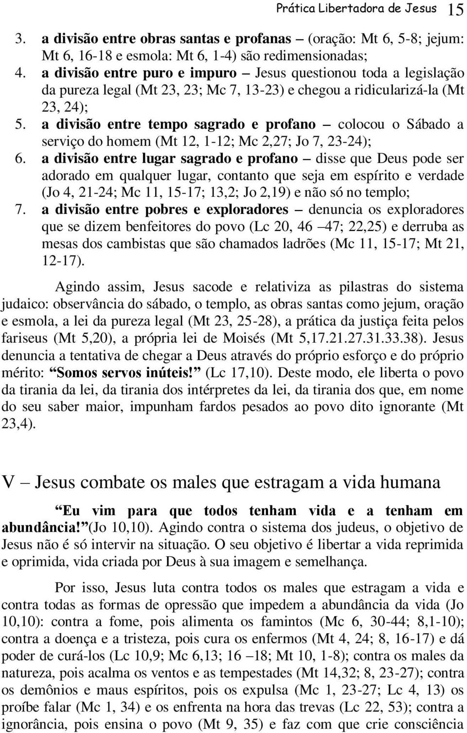 a divisão entre tempo sagrado e profano colocou o Sábado a serviço do homem (Mt 12, 1-12; Mc 2,27; Jo 7, 23-24); 6.