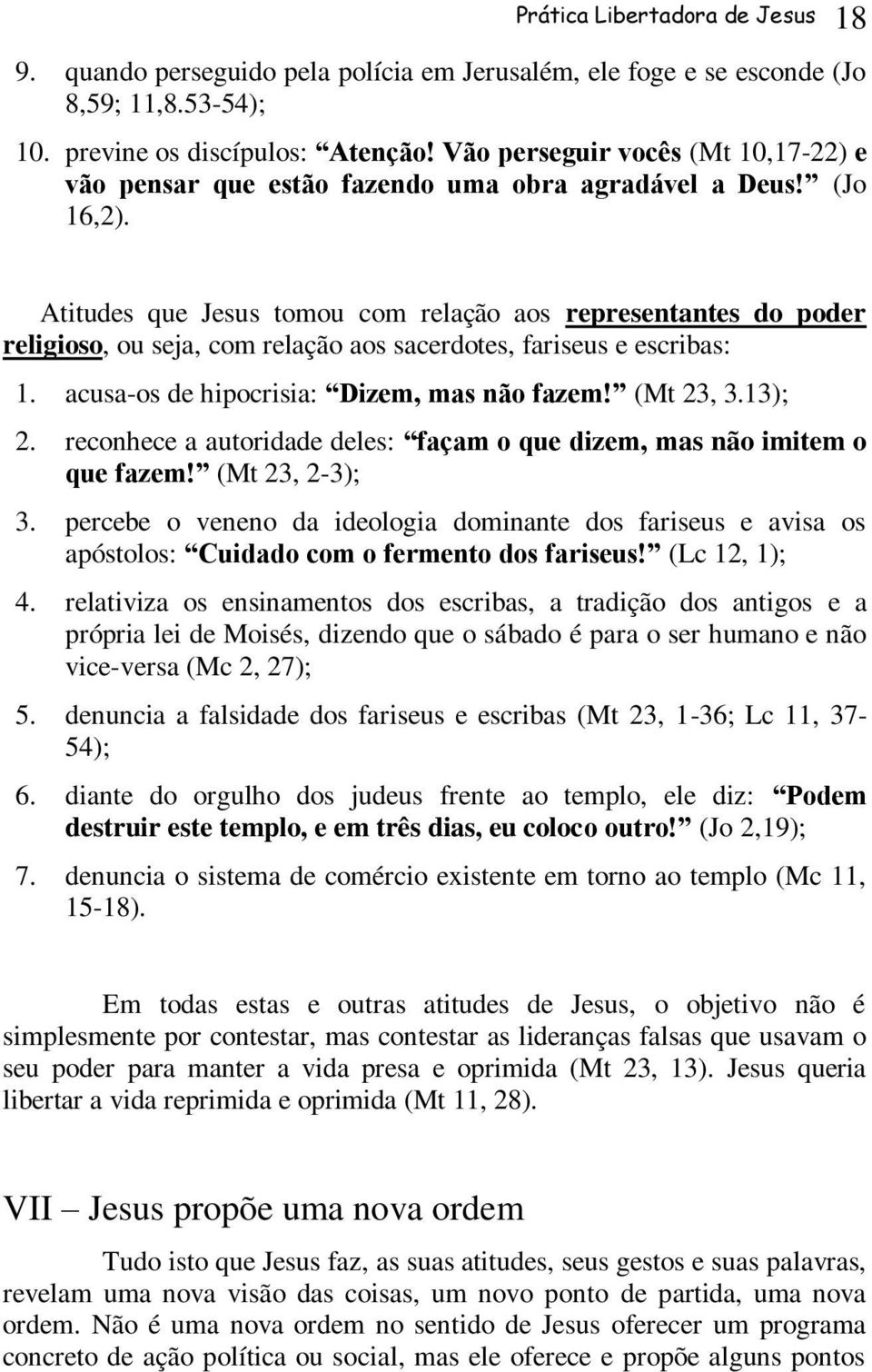 Atitudes que Jesus tomou com relação aos representantes do poder religioso, ou seja, com relação aos sacerdotes, fariseus e escribas: 1. acusa-os de hipocrisia: Dizem, mas não fazem! (Mt 23, 3.13); 2.