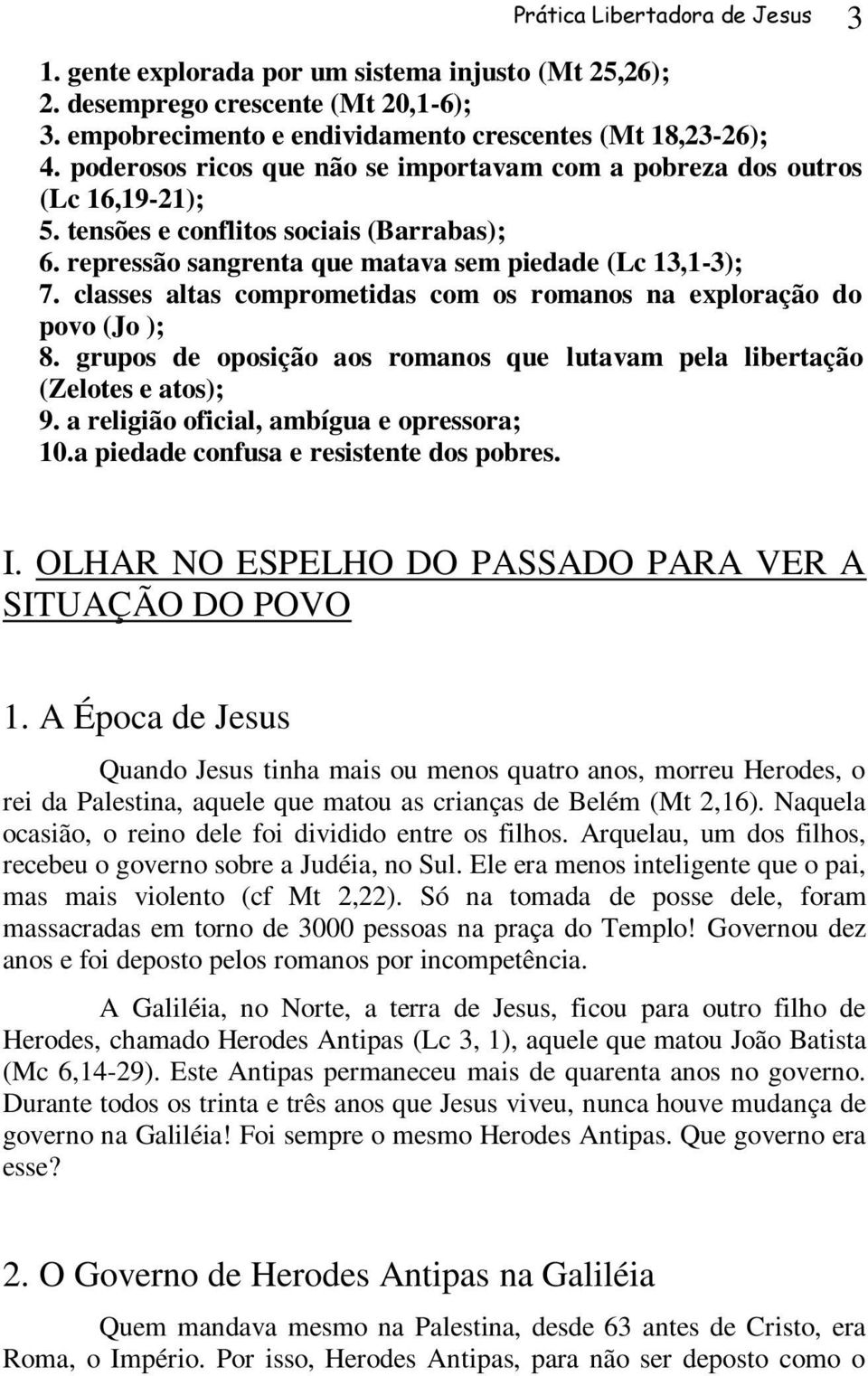 classes altas comprometidas com os romanos na exploração do povo (Jo ); 8. grupos de oposição aos romanos que lutavam pela libertação (Zelotes e atos); 9. a religião oficial, ambígua e opressora; 10.