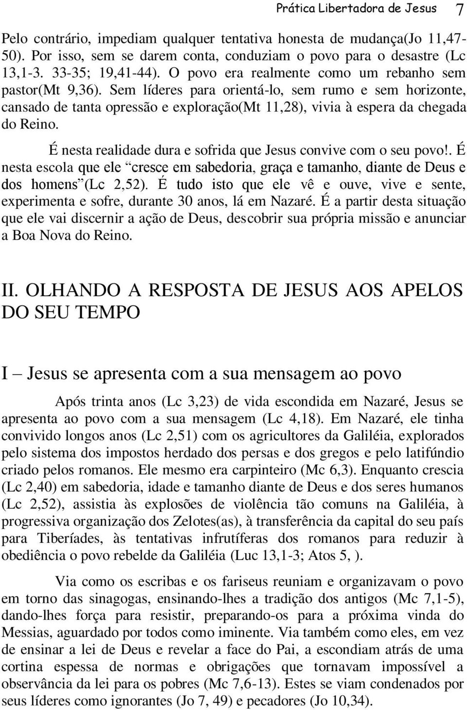 É nesta realidade dura e sofrida que Jesus convive com o seu povo!. É nesta escola que ele cresce em sabedoria, graça e tamanho, diante de Deus e dos homens (Lc 2,52).