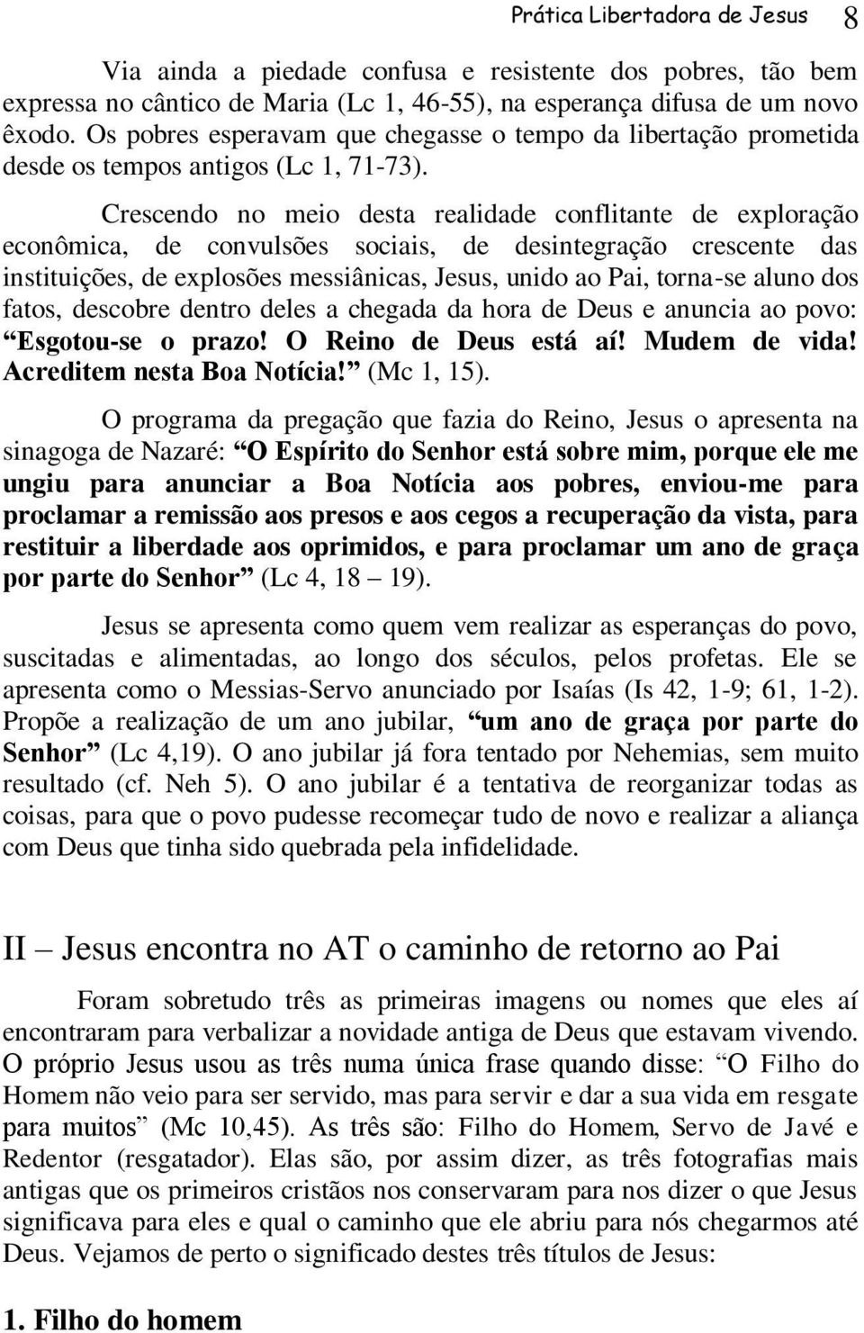 Crescendo no meio desta realidade conflitante de exploração econômica, de convulsões sociais, de desintegração crescente das instituições, de explosões messiânicas, Jesus, unido ao Pai, torna-se