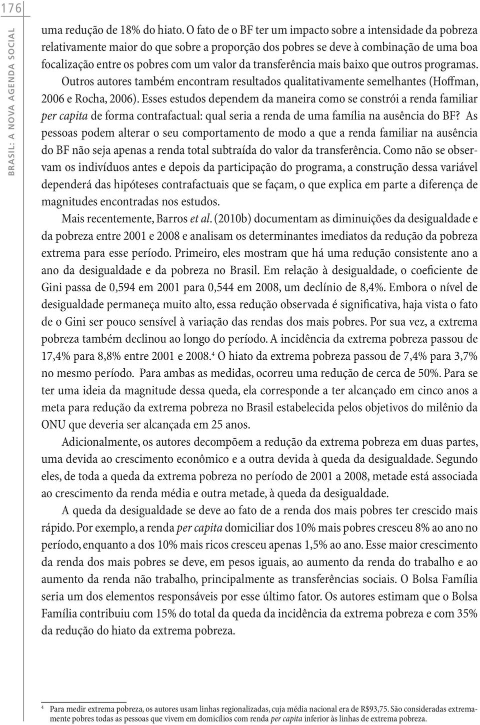 transferência mais baixo que outros programas. Outros autores também encontram resultados qualitativamente semelhantes (Hoffman, 2006 e Rocha, 2006).