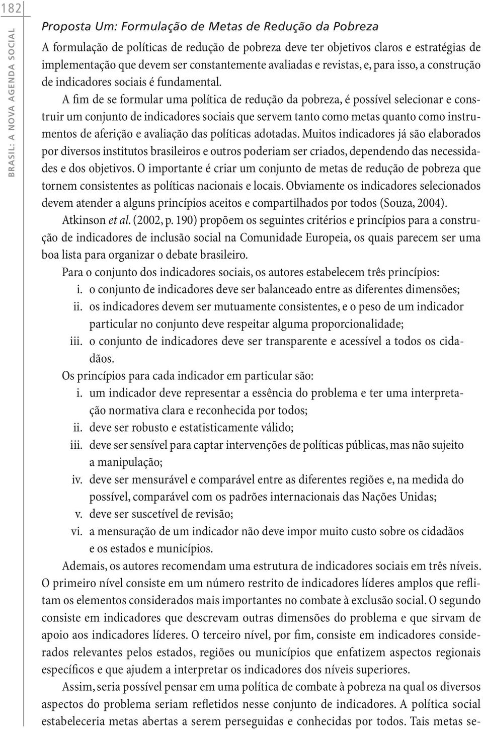 A fim de se formular uma política de redução da pobreza, é possível selecionar e construir um conjunto de indicadores sociais que servem tanto como metas quanto como instrumentos de aferição e