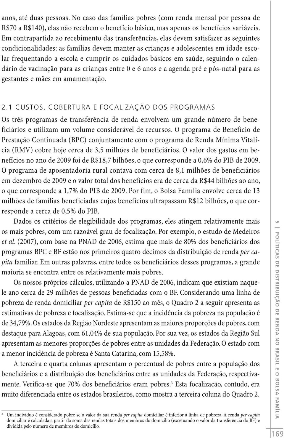 cumprir os cuidados básicos em saúde, seguindo o calendário de vacinação para as crianças entre 0 e 6 anos e a agenda pré e pós-natal para as gestantes e mães em amamentação. 2.