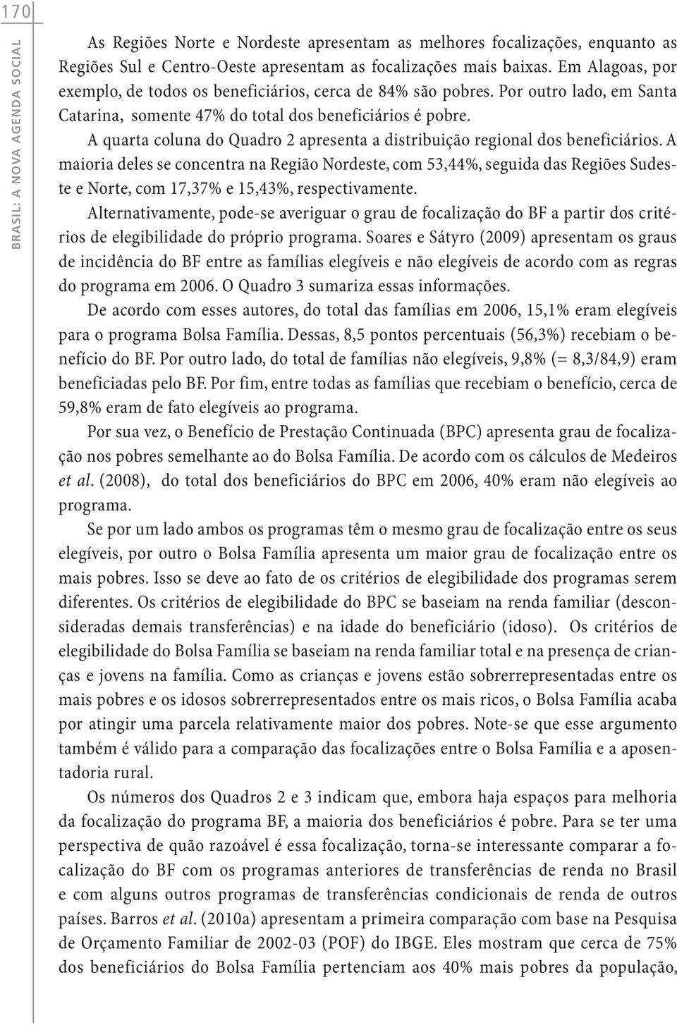 A quarta coluna do Quadro 2 apresenta a distribuição regional dos beneficiários.