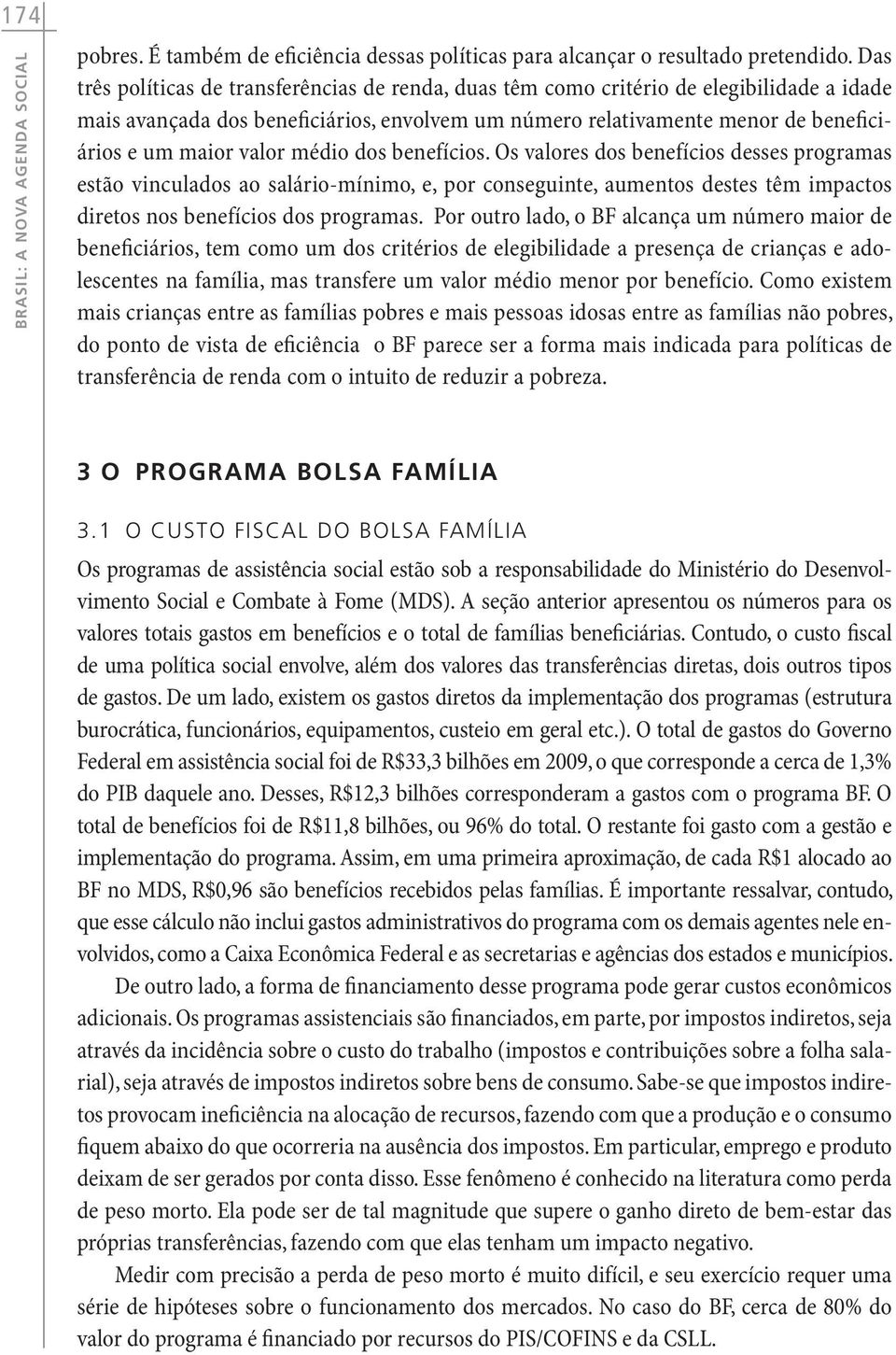 valor médio dos benefícios. Os valores dos benefícios desses programas estão vinculados ao salário-mínimo, e, por conseguinte, aumentos destes têm impactos diretos nos benefícios dos programas.